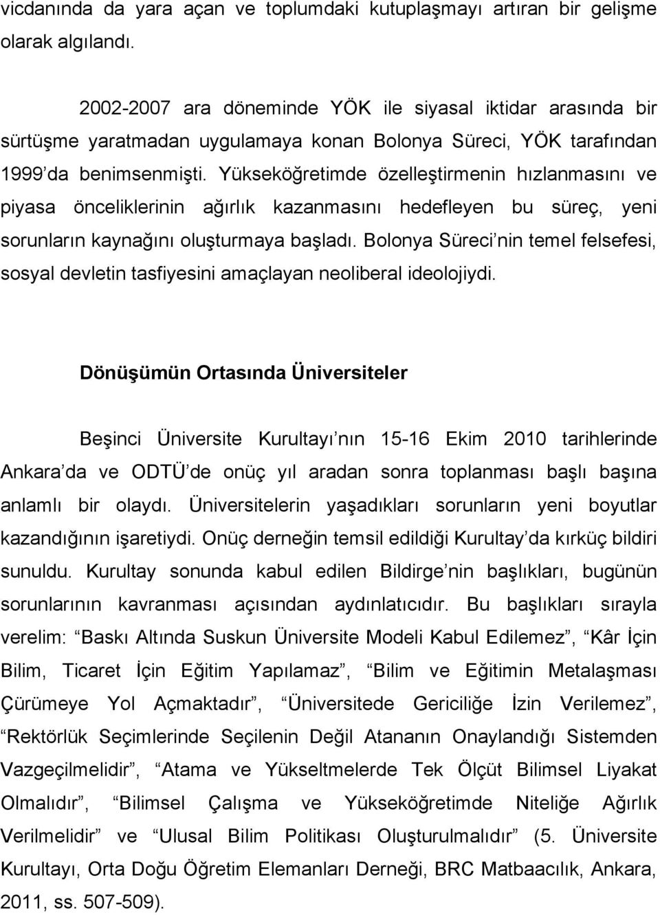 Yükseköğretimde özelleştirmenin hızlanmasını ve piyasa önceliklerinin ağırlık kazanmasını hedefleyen bu süreç, yeni sorunların kaynağını oluşturmaya başladı.