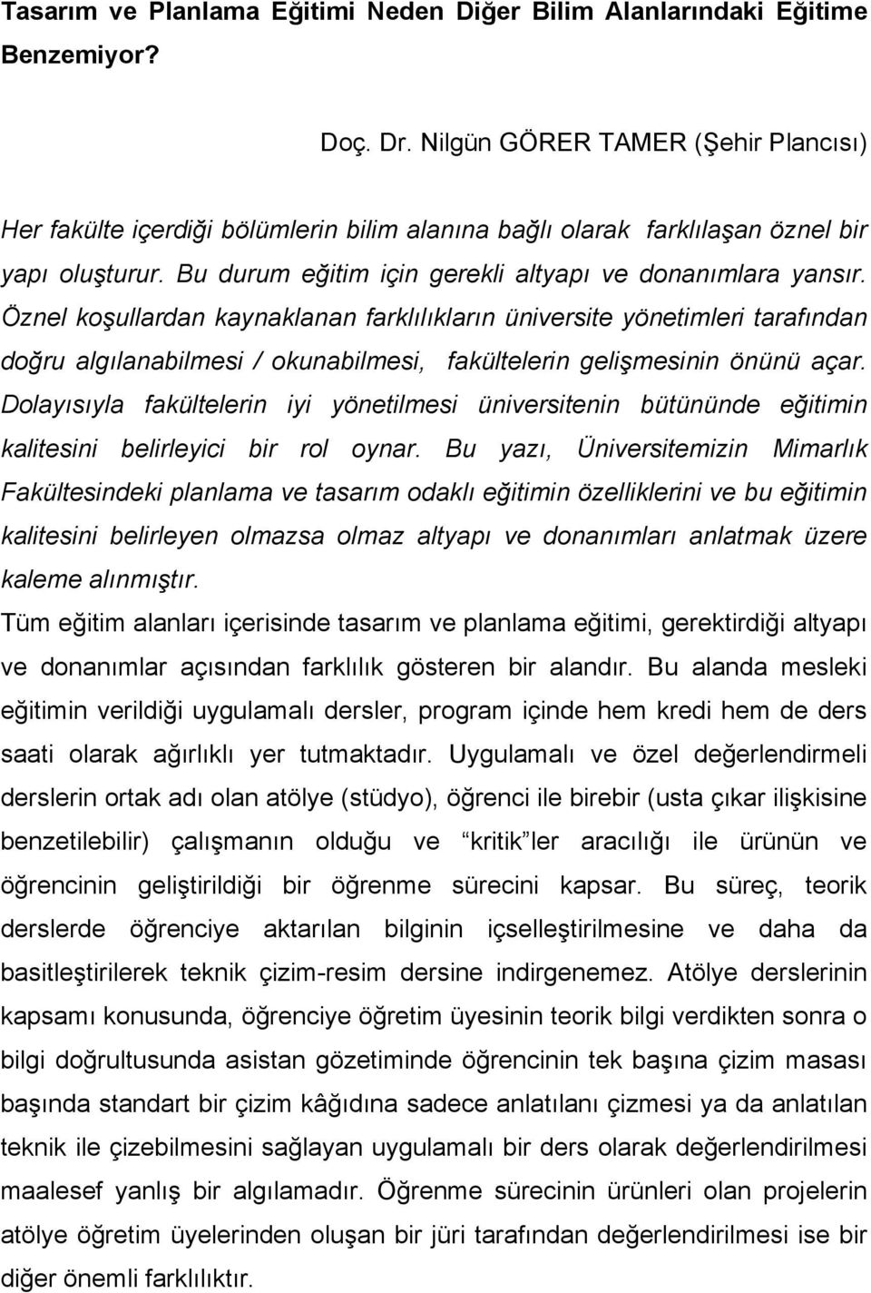 Öznel koşullardan kaynaklanan farklılıkların üniversite yönetimleri tarafından doğru algılanabilmesi / okunabilmesi, fakültelerin gelişmesinin önünü açar.