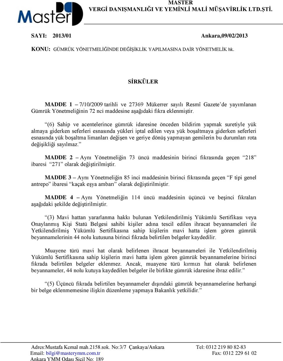 (6) Sahip ve acentelerince gümrük idaresine önceden bildirim yapmak suretiyle yük almaya giderken seferleri esnasında yükleri iptal edilen veya yük boşaltmaya giderken seferleri esnasında yük