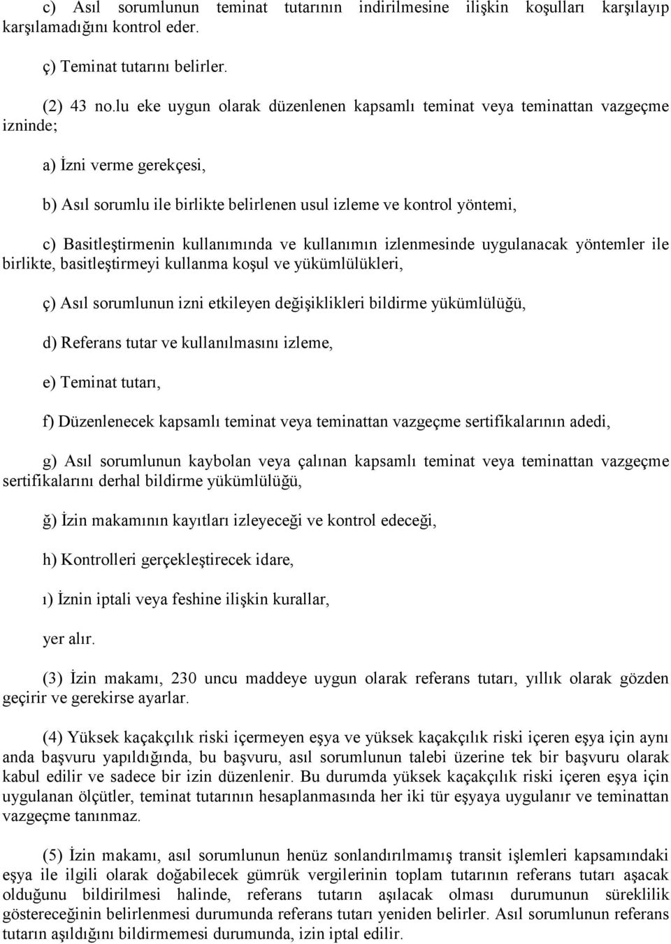 kullanımında ve kullanımın izlenmesinde uygulanacak yöntemler ile birlikte, basitleştirmeyi kullanma koşul ve yükümlülükleri, ç) Asıl sorumlunun izni etkileyen değişiklikleri bildirme yükümlülüğü, d)