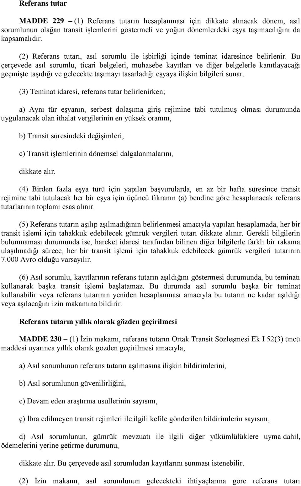 Bu çerçevede asıl sorumlu, ticari belgeleri, muhasebe kayıtları ve diğer belgelerle kanıtlayacağı geçmişte taşıdığı ve gelecekte taşımayı tasarladığı eşyaya ilişkin bilgileri sunar.