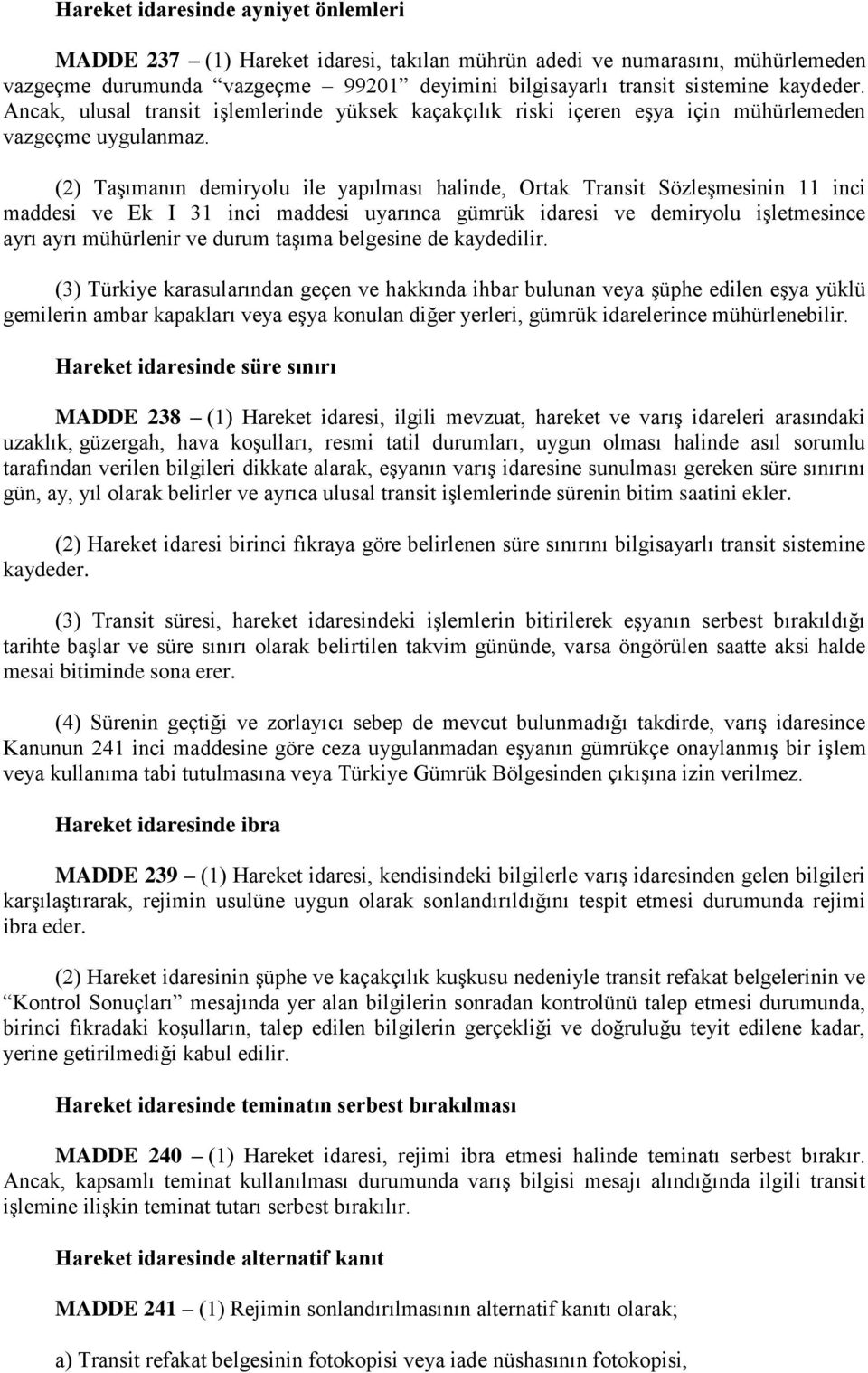 (2) Taşımanın demiryolu ile yapılması halinde, Ortak Transit Sözleşmesinin 11 inci maddesi ve Ek I 31 inci maddesi uyarınca gümrük idaresi ve demiryolu işletmesince ayrı ayrı mühürlenir ve durum