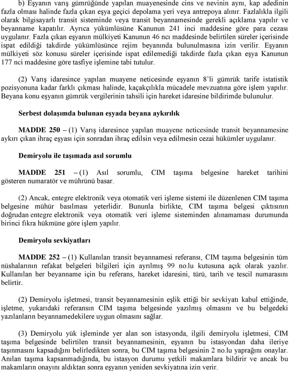 Ayrıca yükümlüsüne Kanunun 241 inci maddesine göre para cezası uygulanır.