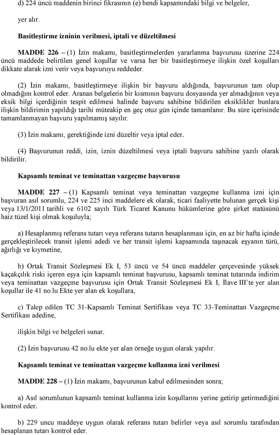 basitleştirmeye ilişkin özel koşulları dikkate alarak izni verir veya başvuruyu reddeder. (2) İzin makamı, basitleştirmeye ilişkin bir başvuru aldığında, başvurunun tam olup olmadığını kontrol eder.