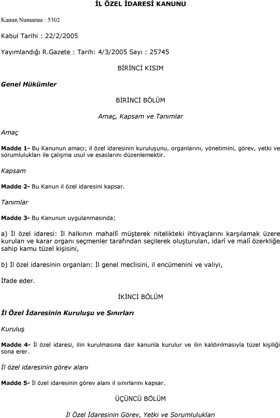 görev, yetki ve sorumlulukları ile çalışma usul ve esaslarını düzenlemektir. Kapsam Madde 2- Bu Kanun il özel idaresini kapsar.