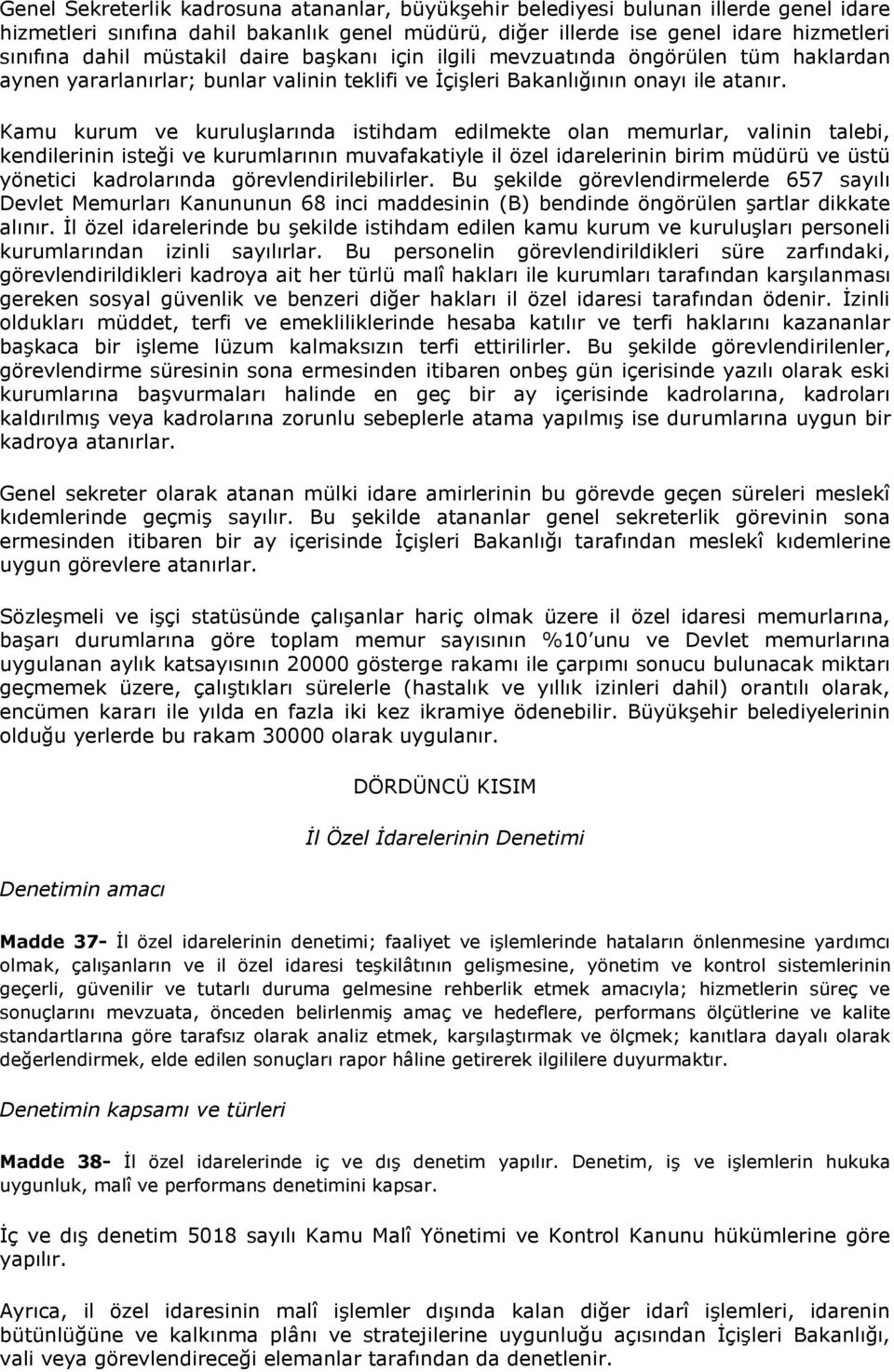 Kamu kurum ve kuruluşlarında istihdam edilmekte olan memurlar, valinin talebi, kendilerinin isteği ve kurumlarının muvafakatiyle il özel idarelerinin birim müdürü ve üstü yönetici kadrolarında