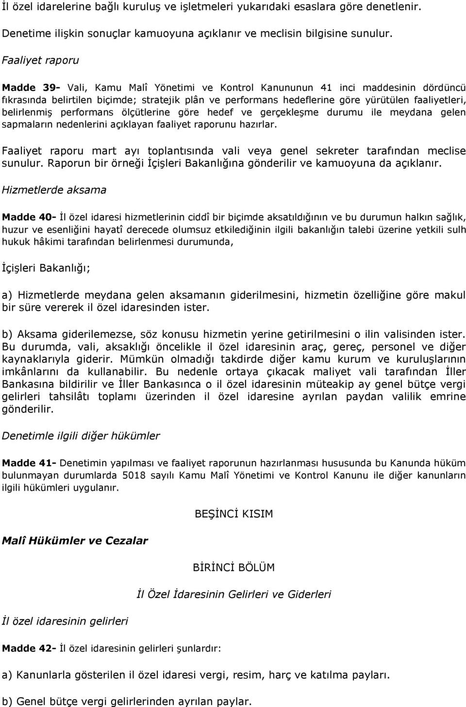 faaliyetleri, belirlenmiş performans ölçütlerine göre hedef ve gerçekleşme durumu ile meydana gelen sapmaların nedenlerini açıklayan faaliyet raporunu hazırlar.