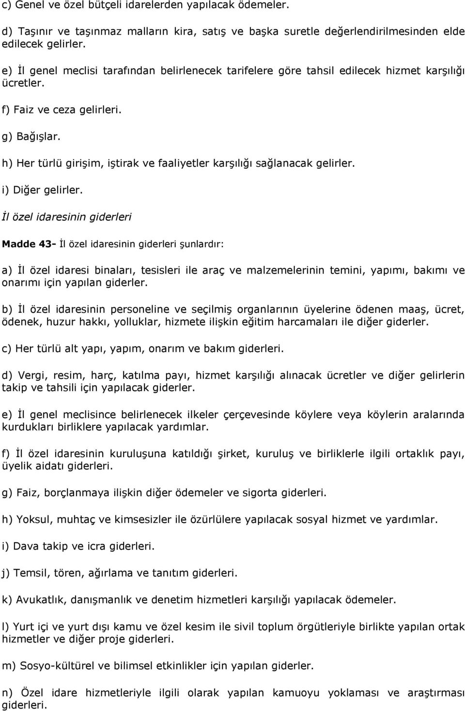 h) Her türlü girişim, iştirak ve faaliyetler karşılığı sağlanacak gelirler. i) Diğer gelirler.