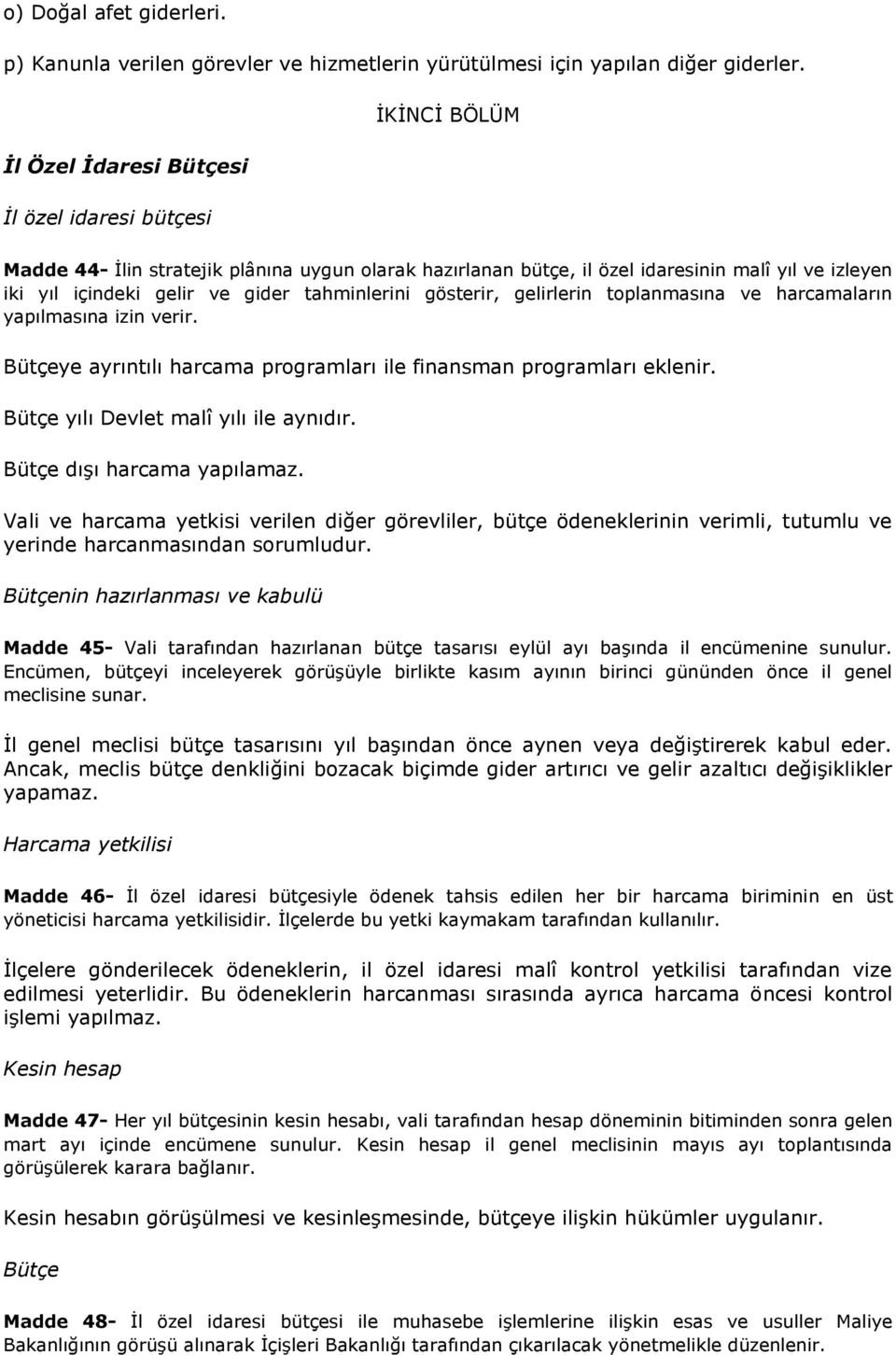 tahminlerini gösterir, gelirlerin toplanmasına ve harcamaların yapılmasına izin verir. Bütçeye ayrıntılı harcama programları ile finansman programları eklenir. Bütçe yılı Devlet malî yılı ile aynıdır.