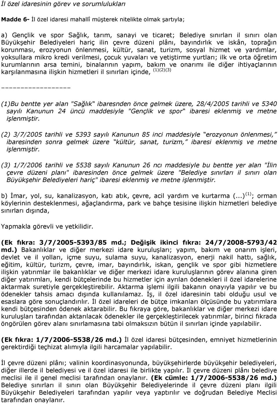 verilmesi, çocuk yuvaları ve yetiştirme yurtları; ilk ve orta öğretim kurumlarının arsa temini, binalarının yapım, bakım ve onarımı ile diğer ihtiyaçlarının karşılanmasına ilişkin hizmetleri il