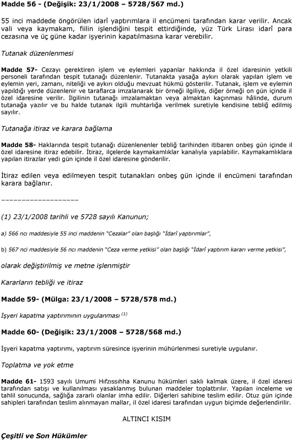 Tutanak düzenlenmesi Madde 57- Cezayı gerektiren işlem ve eylemleri yapanlar hakkında il özel idaresinin yetkili personeli tarafından tespit tutanağı düzenlenir.