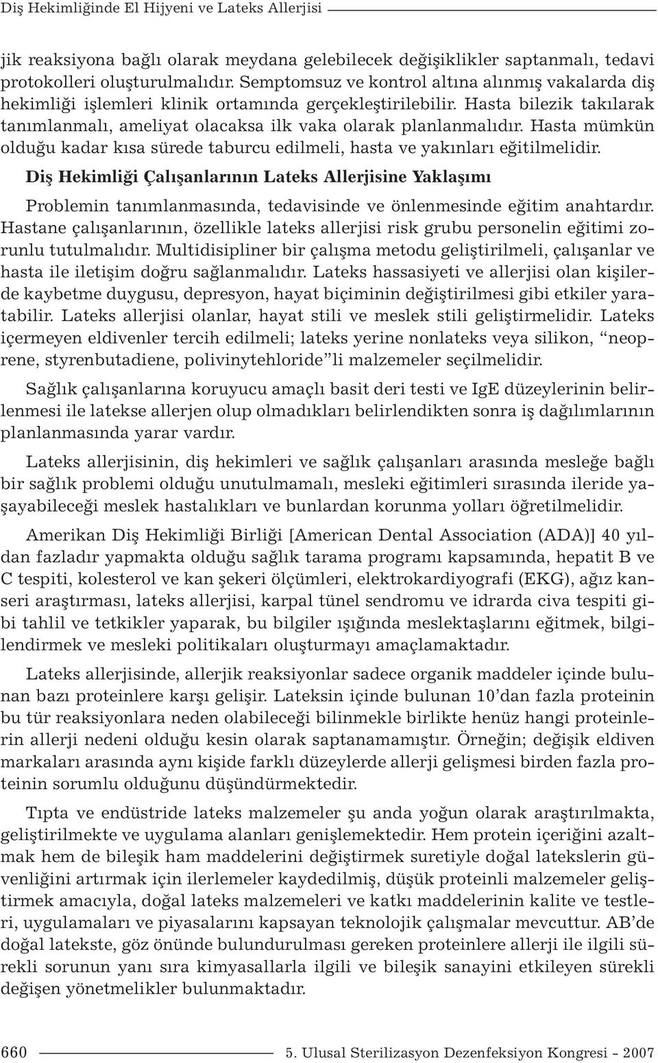 Hasta mümkün olduğu kadar kısa sürede taburcu edilmeli, hasta ve yakınları eğitilmelidir.