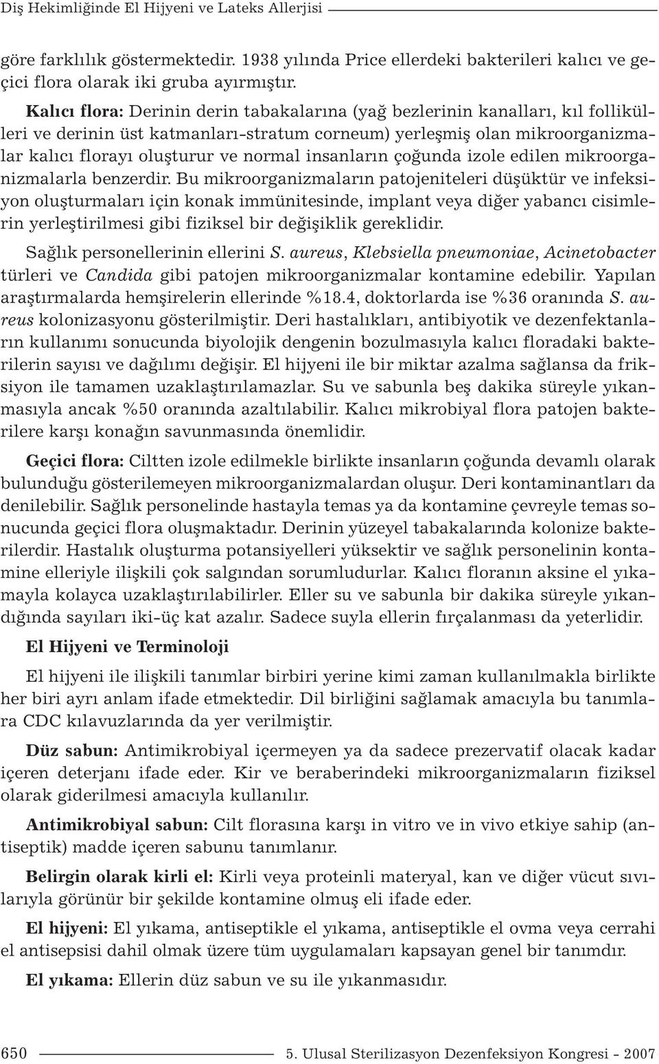 insanların çoğunda izole edilen mikroorganizmalarla benzerdir.