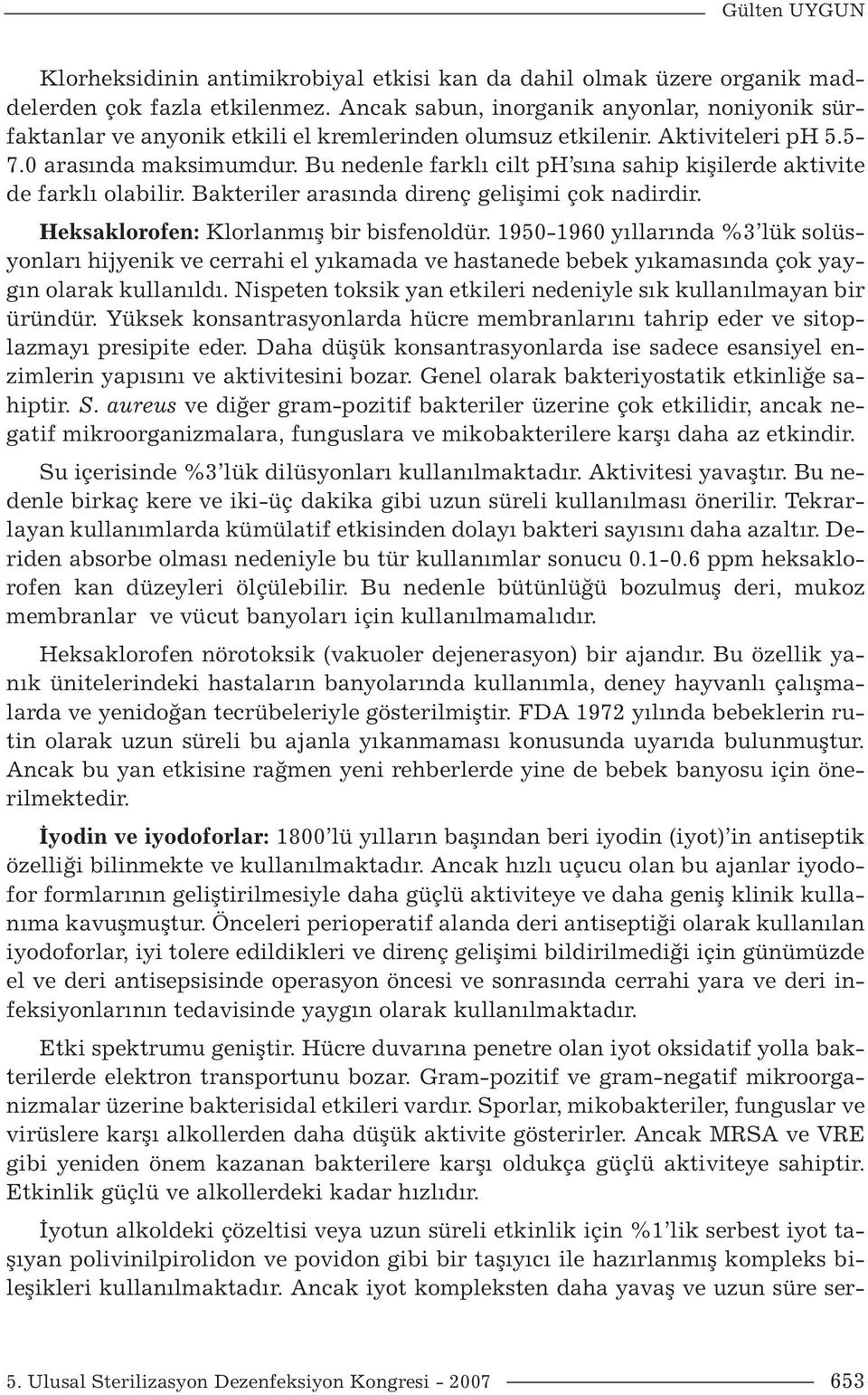 Bu nedenle farklı cilt ph sına sahip kişilerde aktivite de farklı olabilir. Bakteriler arasında direnç gelişimi çok nadirdir. Heksaklorofen: Klorlanmış bir bisfenoldür.