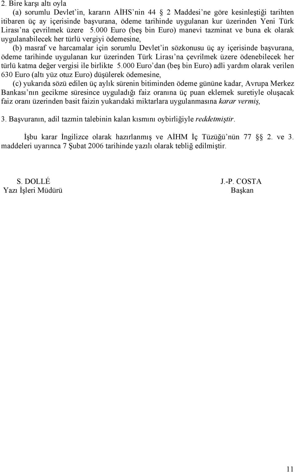 000 Euro (beş bin Euro) manevi tazminat ve buna ek olarak uygulanabilecek her türlü vergiyi ödemesine, (b) masraf ve harcamalar için sorumlu Devlet in sözkonusu üç ay içerisinde başvurana, ödeme