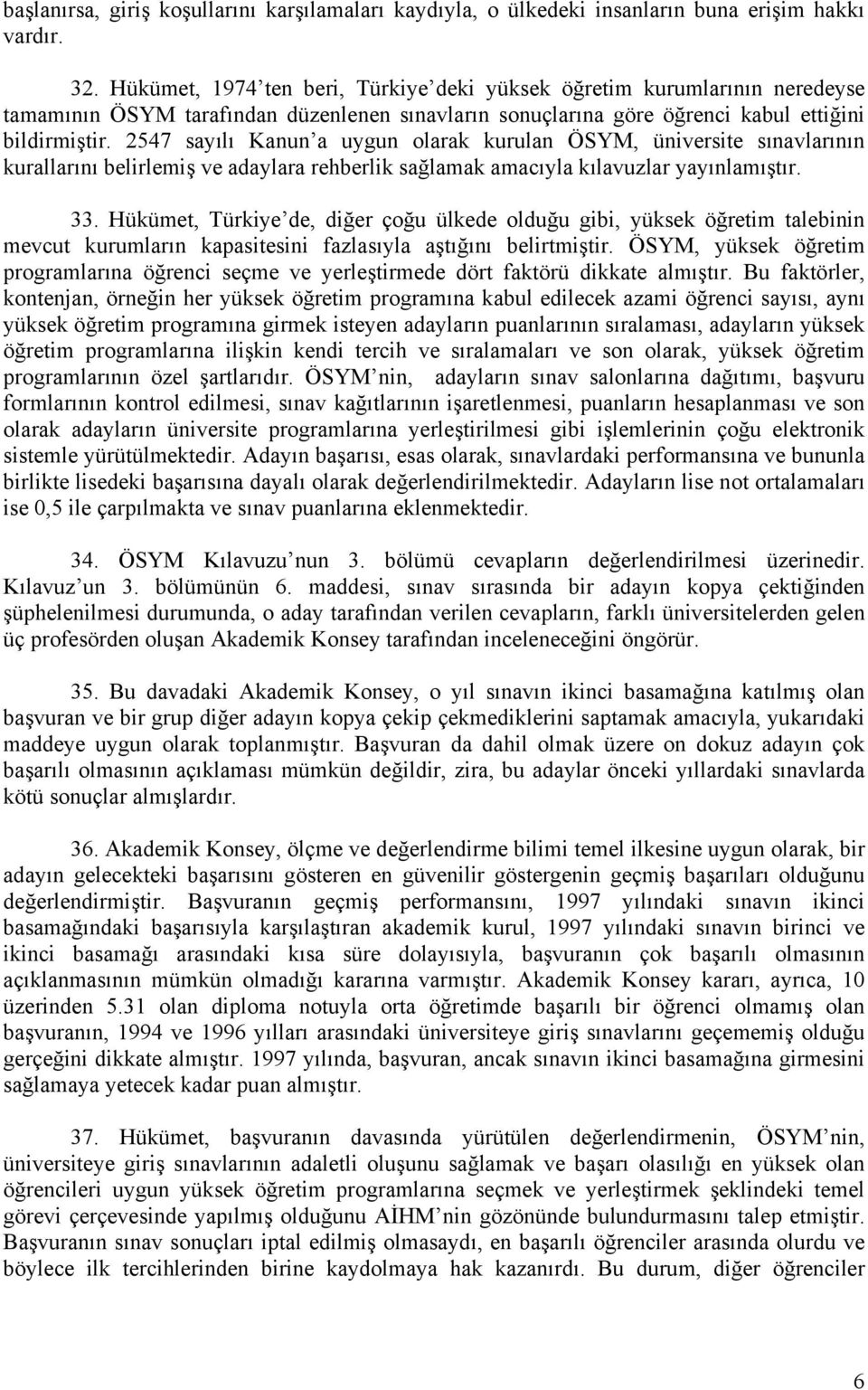 2547 sayılı Kanun a uygun olarak kurulan ÖSYM, üniversite sınavlarının kurallarını belirlemiş ve adaylara rehberlik sağlamak amacıyla kılavuzlar yayınlamıştır. 33.