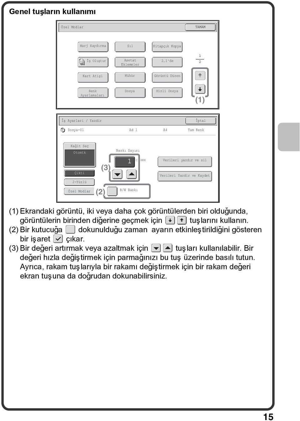 görüntülerden biri olduðunda, görüntülerin birinden diðerine geçmek için tuþlarýný kullanýn. (2) Bir kutucuða dokunulduðu zaman ayarýn etkinleþtirildiðini gösteren bir iþaret çýkar.