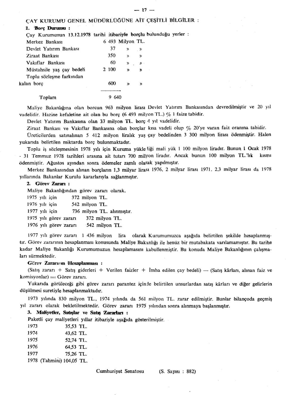 lirası Devlet Yatırım Bankasından devrilmiştir ve 20 yıl vadelidir. Hazine kefaletine ait olan bu borç (6 493 milyon TL.) % 1 faize tabidir. Devlet Yatırım Bankasına olan 37 milyon TL.