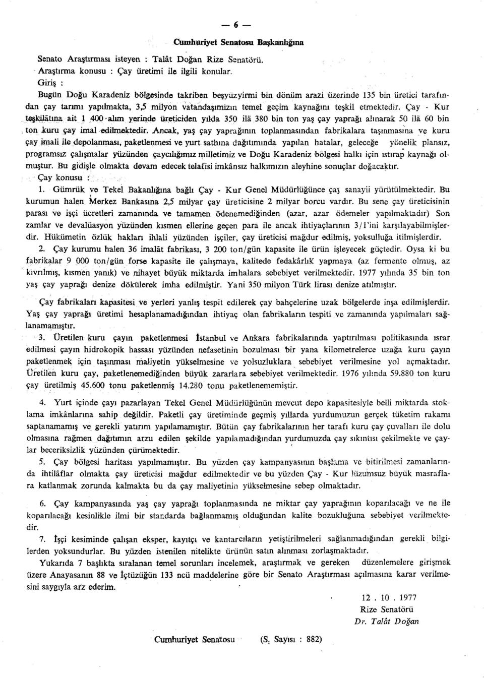 etmektedir. Çay - Kur teşlcij&tına ait 1 400 alım yerinde üreticiden yılda 350 ila 380 bin ton yaş çay yaprağı alınarak 50 ilâ 60 bin, ton icuru çay imal edilmektedir.