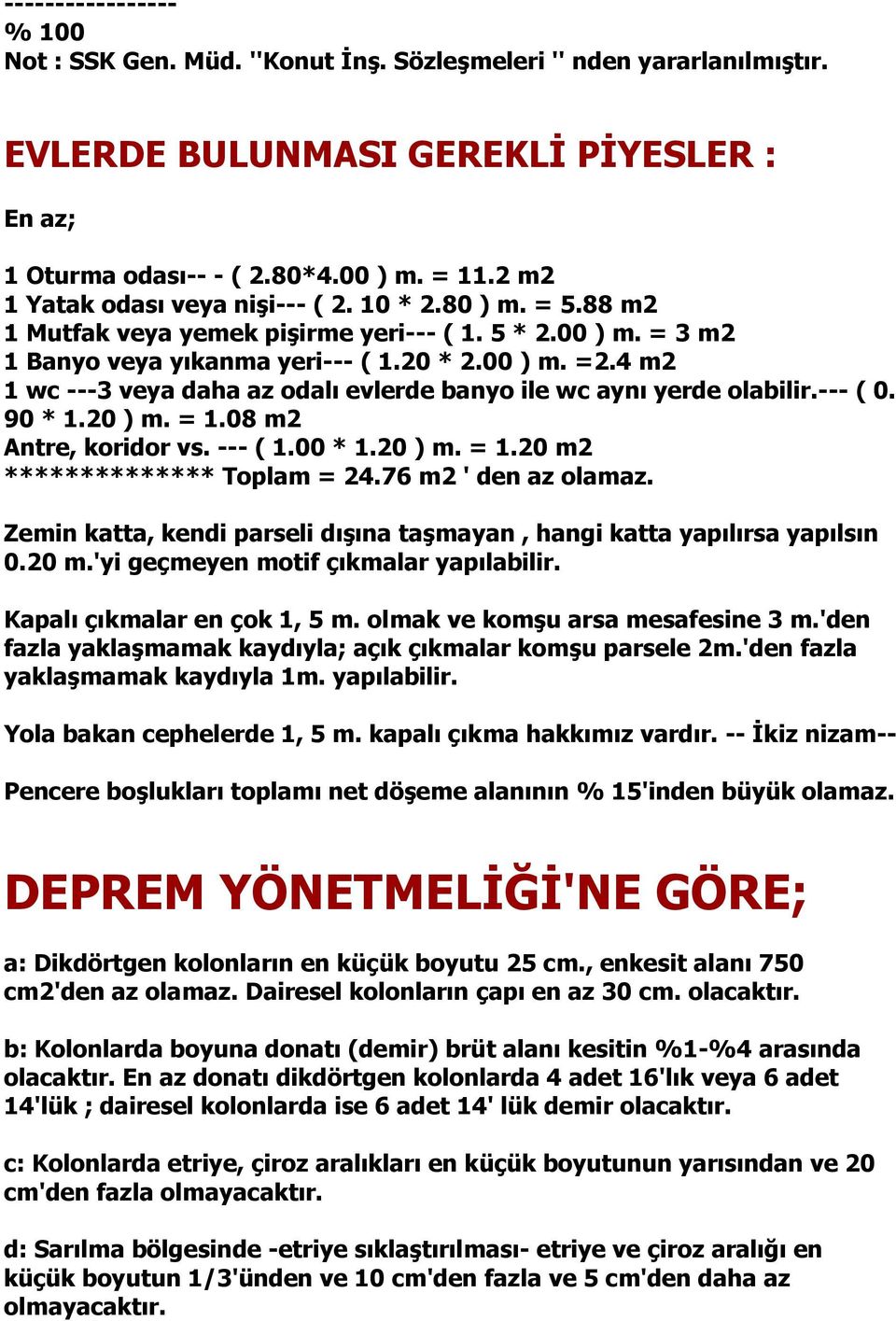 4 m2 1 wc ---3 veya daha az odalı evlerde banyo ile wc aynı yerde olabilir.--- ( 0. 90 * 1.20 ) m. = 1.08 m2 Antre, koridor vs. --- ( 1.00 * 1.20 ) m. = 1.20 m2 ************** Toplam = 24.