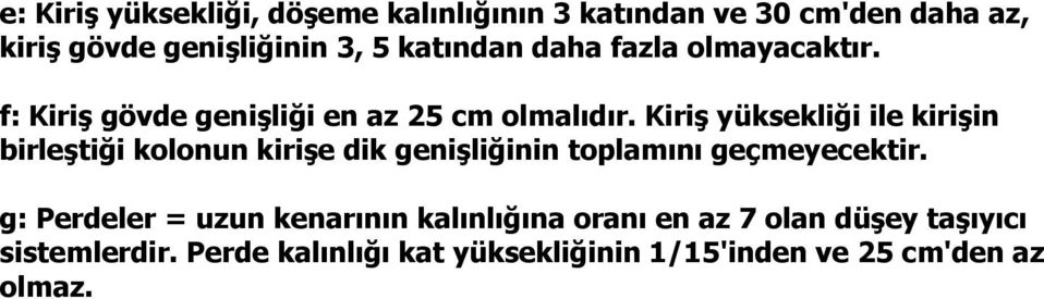 Kiriş yüksekliği ile kirişin birleştiği kolonun kirişe dik genişliğinin toplamını geçmeyecektir.