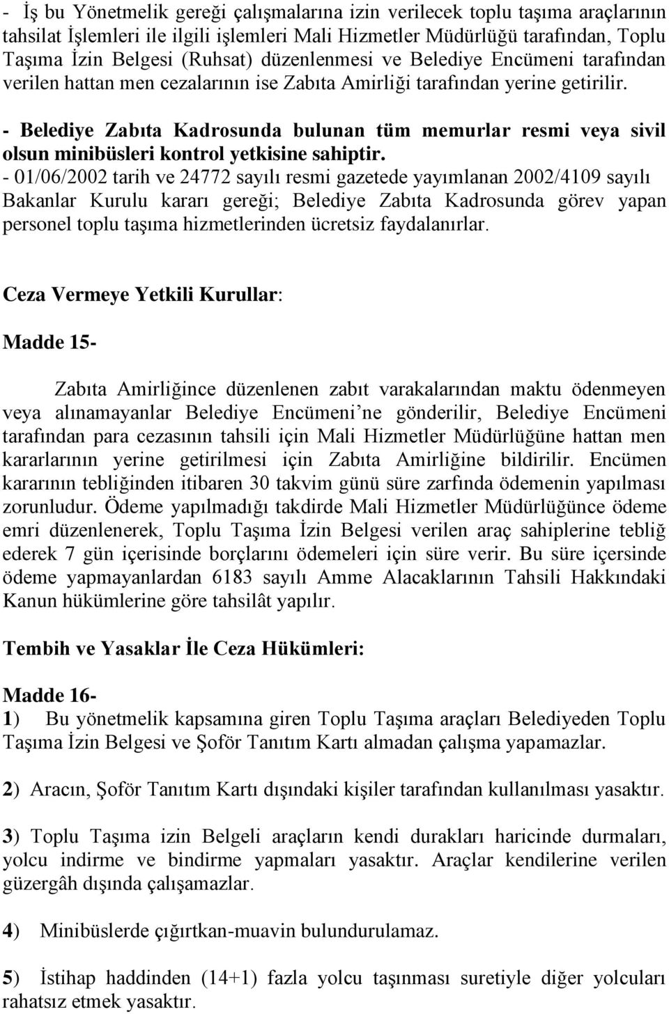 - Belediye Zabıta Kadrosunda bulunan tüm memurlar resmi veya sivil olsun minibüsleri kontrol yetkisine sahiptir.