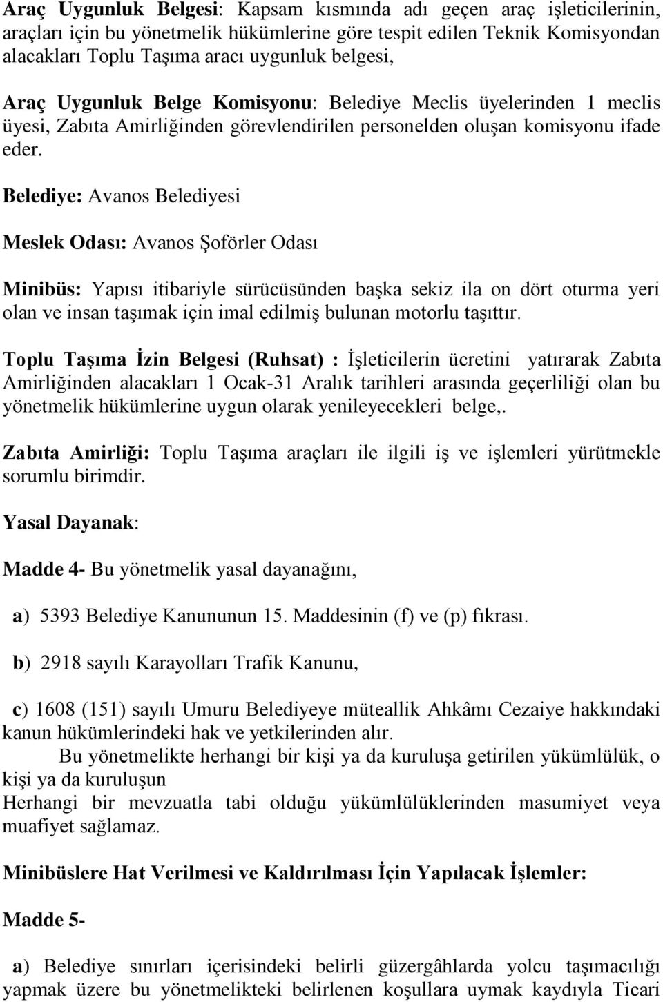 Belediye: Avanos Belediyesi Meslek Odası: Avanos Şoförler Odası Minibüs: Yapısı itibariyle sürücüsünden başka sekiz ila on dört oturma yeri olan ve insan taşımak için imal edilmiş bulunan motorlu