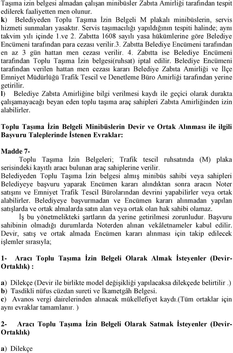 Zabıtta 1608 sayılı yasa hükümlerine göre Belediye Encümeni tarafından para cezası verilir.3. Zabıtta Belediye Encümeni tarafından en az 3 gün hattan men cezası verilir. 4.