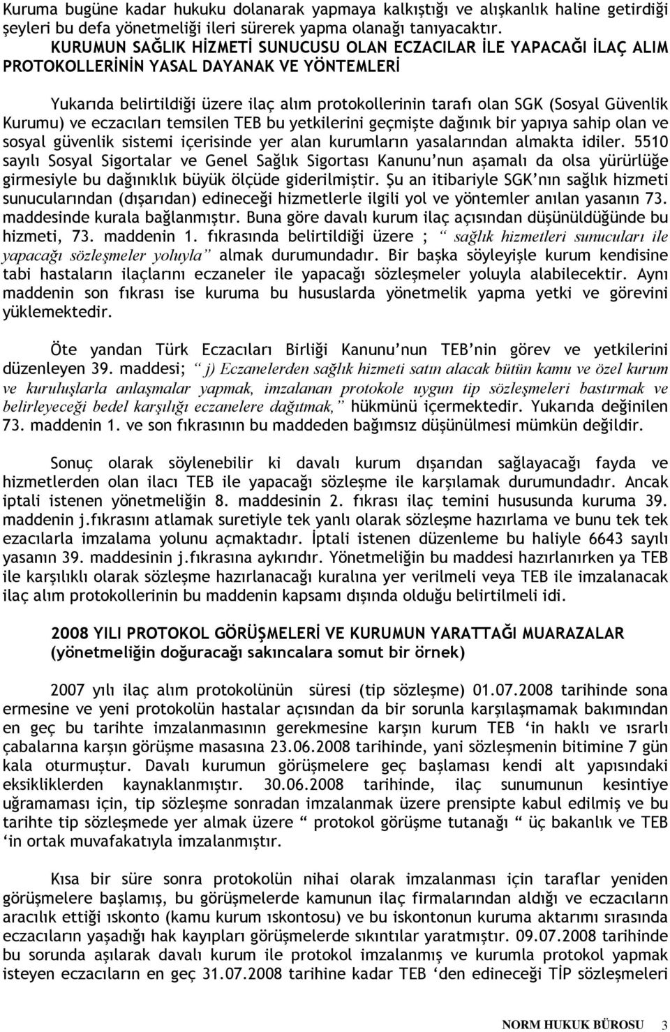 Güvenlik Kurumu) ve eczacıları temsilen TEB bu yetkilerini geçmişte dağınık bir yapıya sahip olan ve sosyal güvenlik sistemi içerisinde yer alan kurumların yasalarından almakta idiler.