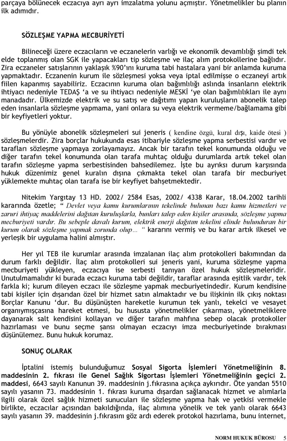 bağlıdır. Zira eczaneler satışlarının yaklaşık %90 ını kuruma tabi hastalara yani bir anlamda kuruma yapmaktadır.