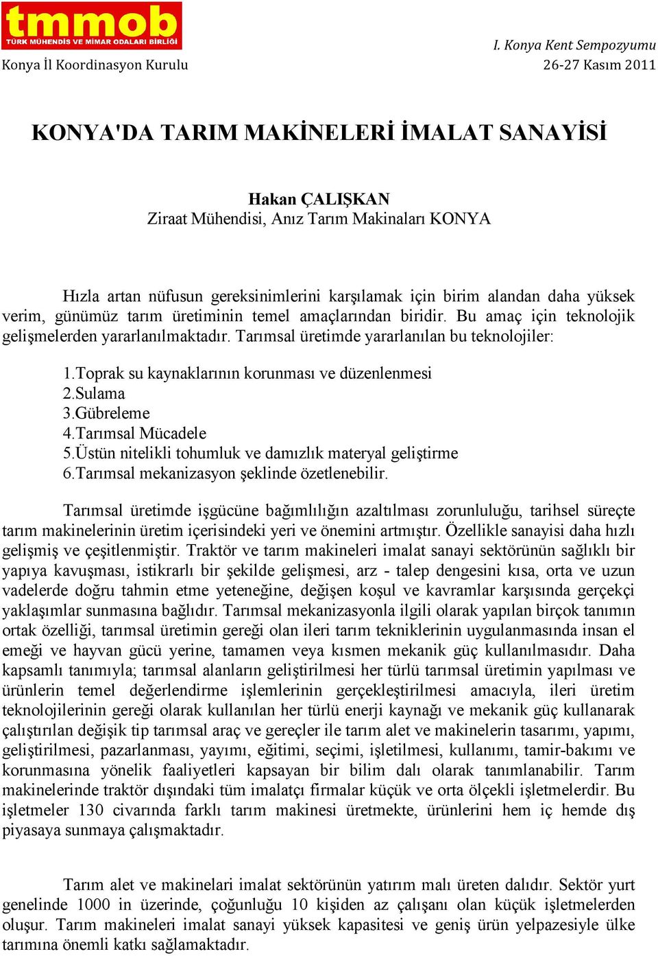 Toprak su kaynaklarının korunması ve düzenlenmesi 2.Sulama 3.Gübreleme 4.Tarımsal Mücadele 5.Üstün nitelikli tohumluk ve damızlık materyal geliştirme 6.Tarımsal mekanizasyon şeklinde özetlenebilir.