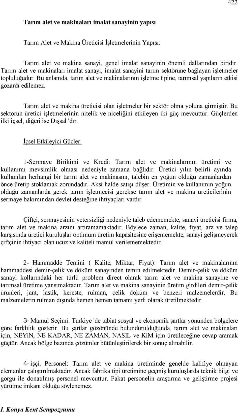 Bu anlamda, tarım alet ve makinalarının işletme tipine, tarımsal yapıların etkisi gözardı edilemez. Tarım alet ve makina üreticisi olan işletmeler bir sektör olma yoluna girmiştir.