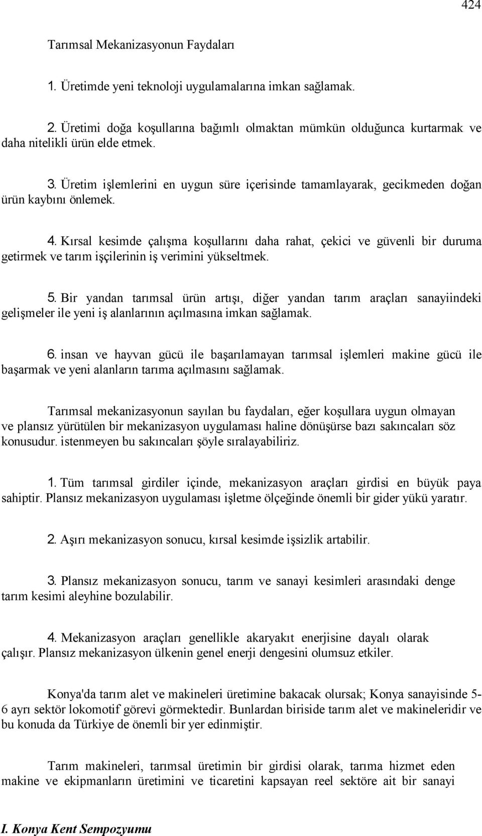 Üretim işlemlerini en uygun süre içerisinde tamamlayarak, gecikmeden doğan ürün kaybını önlemek. 4.