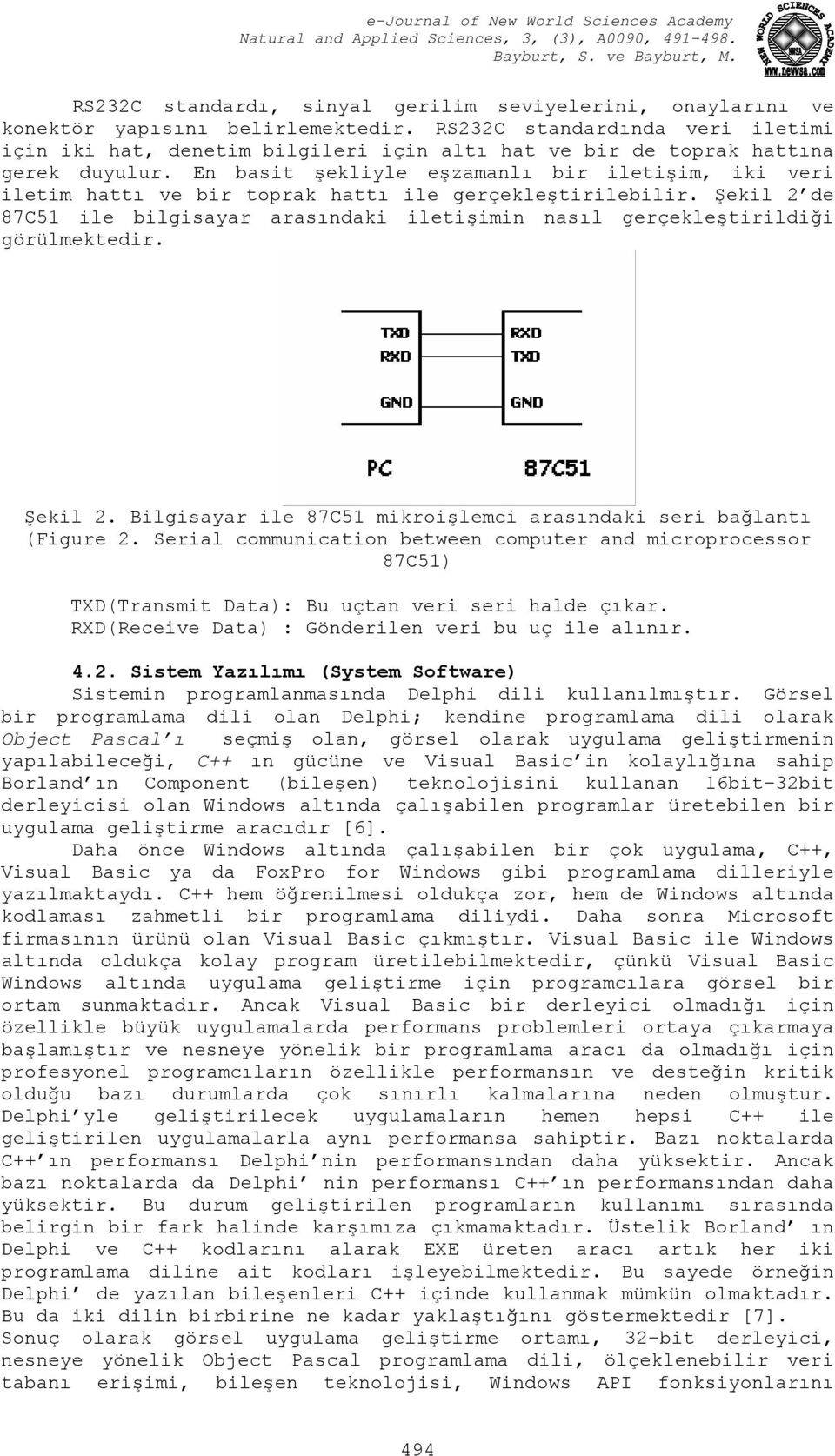 En basit şekliyle eşzamanlı bir iletişim, iki veri iletim hattı ve bir toprak hattı ile gerçekleştirilebilir.