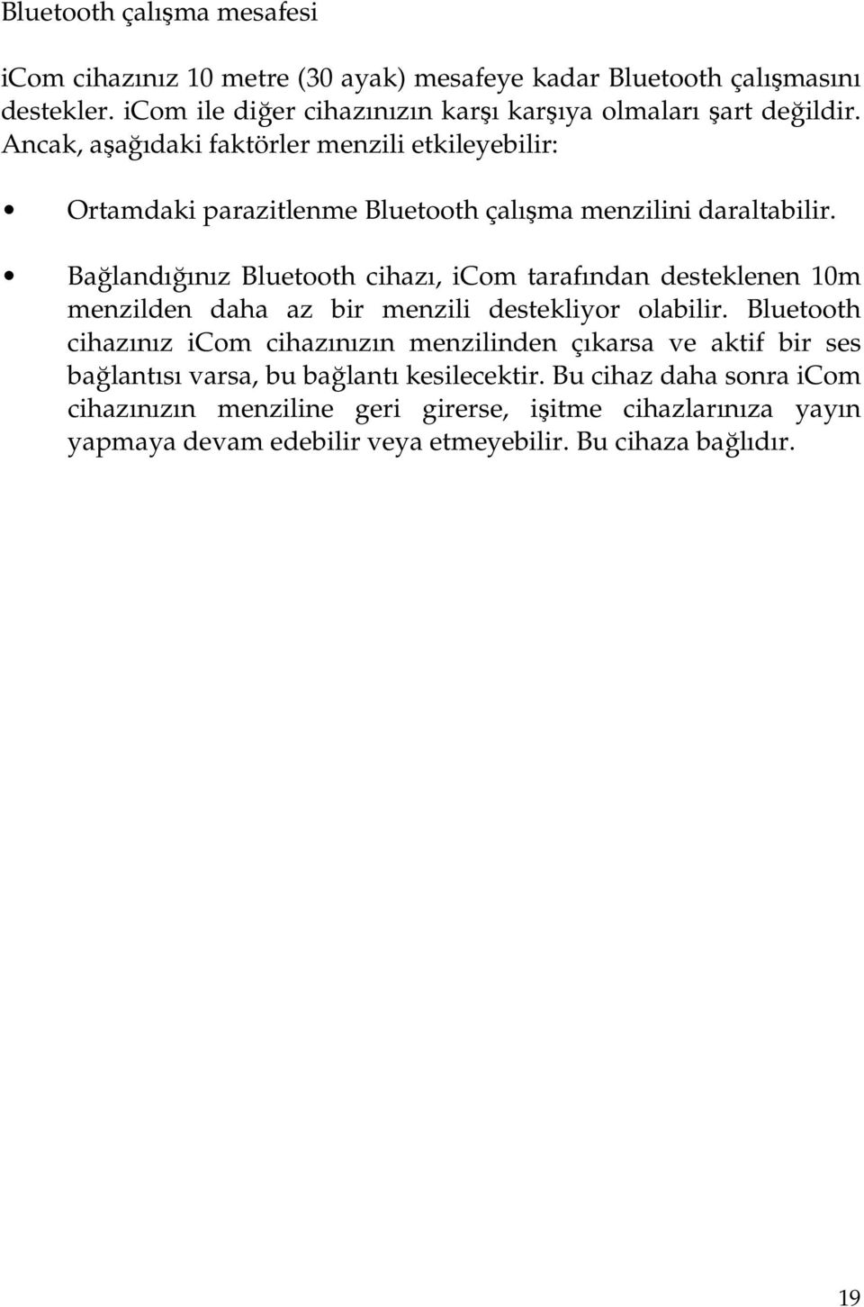 Ancak, aşağıdaki faktörler menzili etkileyebilir: Ortamdaki parazitlenme Bluetooth çalışma menzilini daraltabilir.