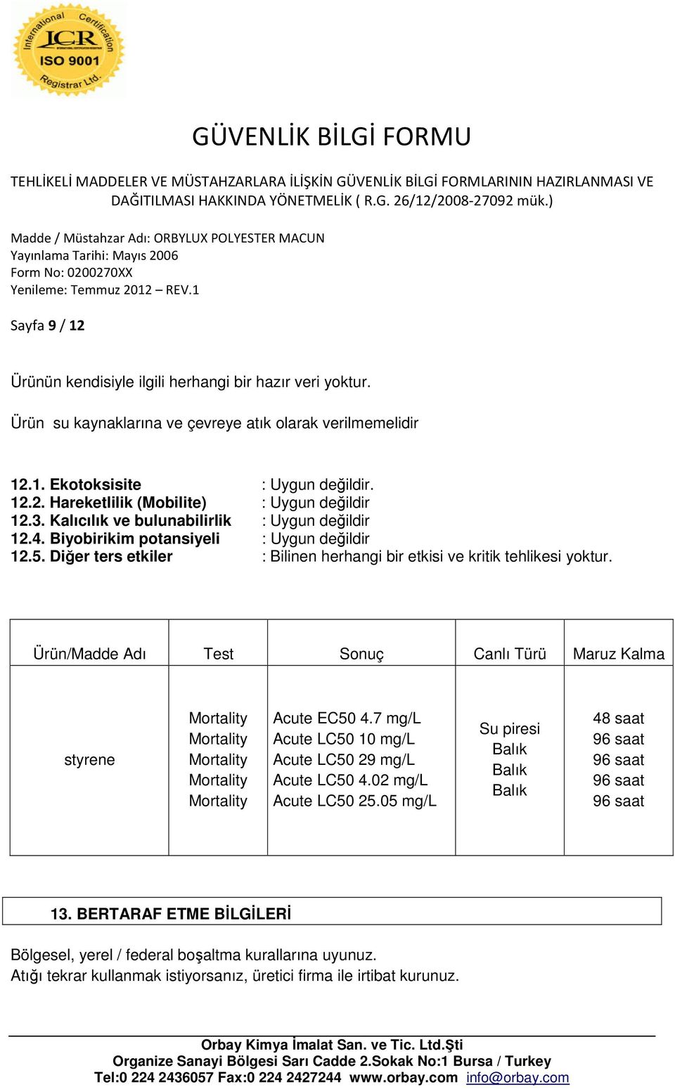 Ürün/Madde Adı Test Sonuç Canlı Türü Maruz Kalma styrene Mortality Mortality Mortality Mortality Mortality Acute EC50 4.7 mg/l Acute LC50 10 mg/l Acute LC50 29 mg/l Acute LC50 4.02 mg/l Acute LC50 25.