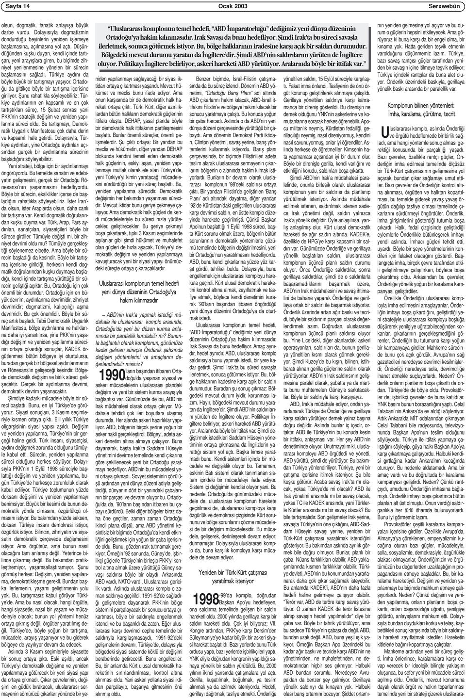 fiimdi ABD nin sald r lar n yürüten de ngiltere oluyor. Politikay ngiltere belirliyor, askeri hareketi ABD yürütüyor. Aralar nda böyle bir ittifak var.