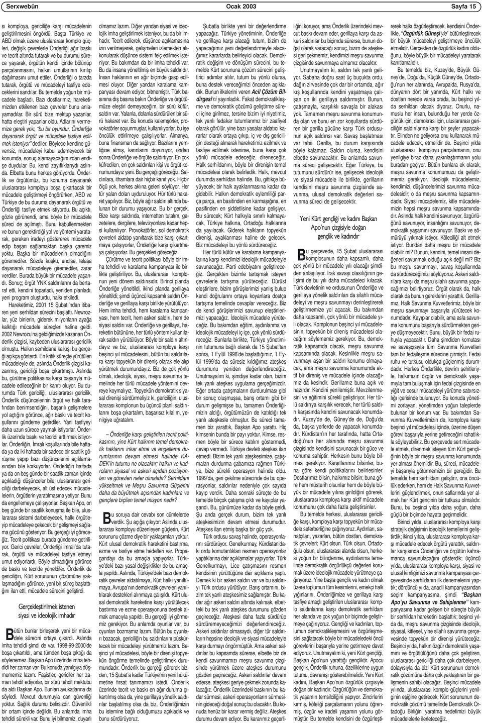 parçalanmasını, halkın umutlarının kırılıp dağılmasını umut ettiler. Önderliği o tarzda tutarak, örgütü ve mücadeleyi tasfiye edeceklerini sandılar. Bu temelde yoğun bir mücadele başladı.