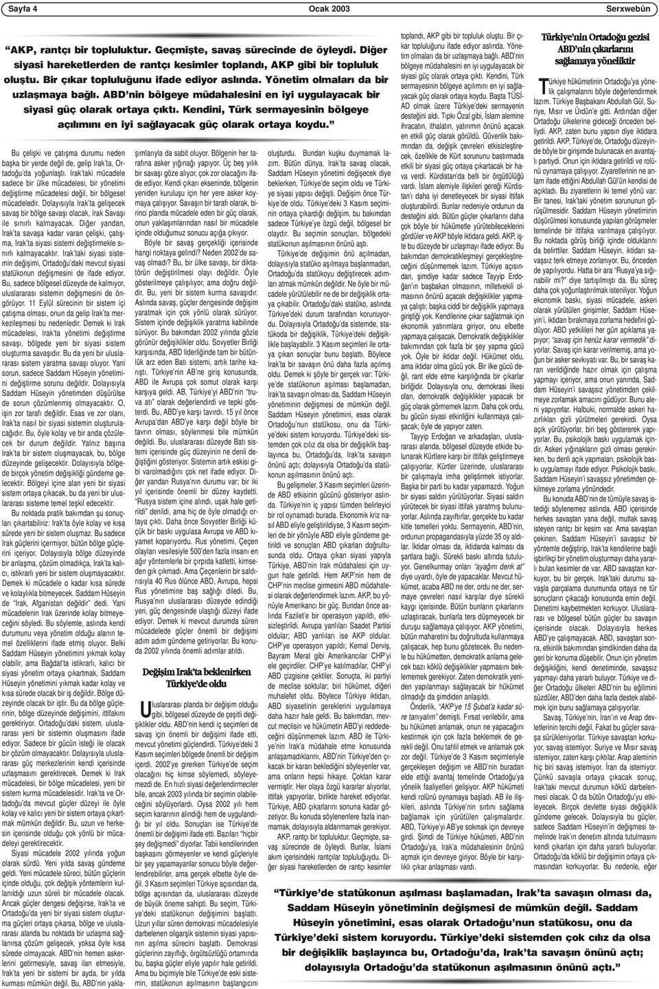 Kendini, Türk sermayesinin bölgeye aç l m n en iyi sa layacak güç olarak ortaya koydu. Bu çelişki ve çatışma durumu neden başka bir yerde değil de, gelip Irak ta, Ortadoğu da yoğunlaştı.