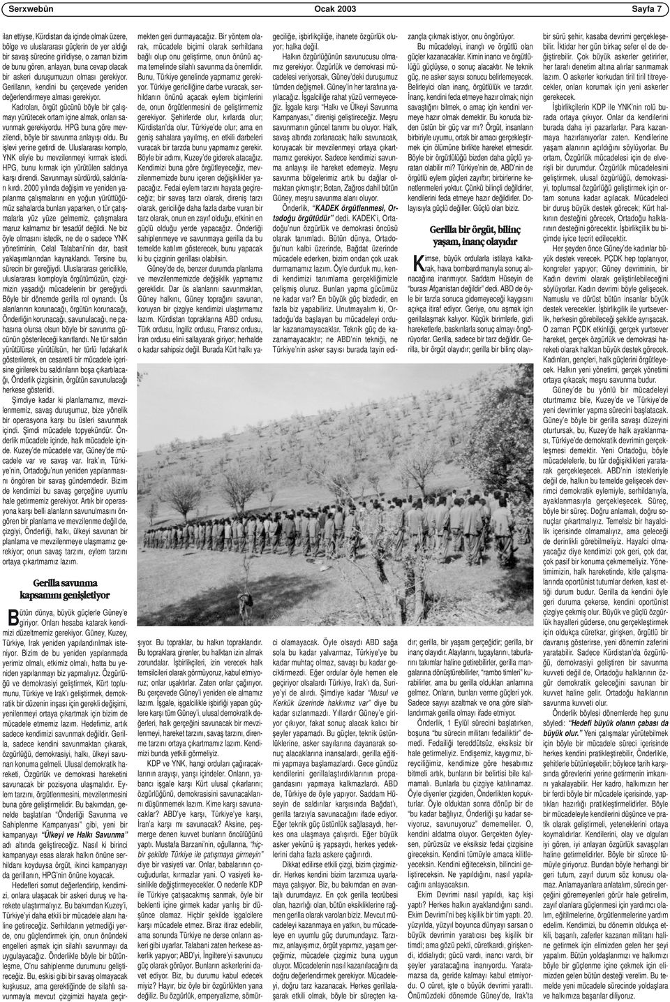 Kadroları, örgüt gücünü böyle bir çalışmayı yürütecek ortam içine almak, onları savunmak gerekiyordu. HPG buna göre mevzilendi, böyle bir savunma anlayışı oldu. Bu işlevi yerine getirdi de.