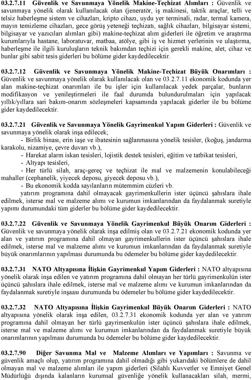 cihazları, kripto cihazı, uydu yer terminali, radar, termal kamera, mayın temizleme cihazları, gece görüş yeteneği teçhizatı, sağlık cihazları, bilgisayar sistemi, bilgisayar ve yazıcıları alımları