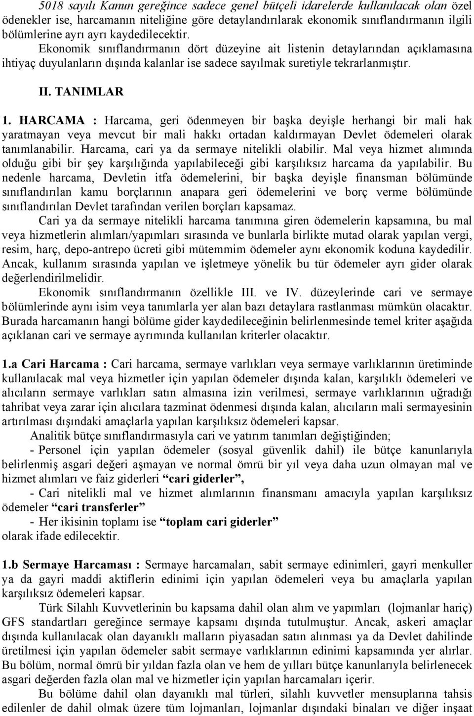 HARCAMA : Harcama, geri ödenmeyen bir başka deyişle herhangi bir mali hak yaratmayan veya mevcut bir mali hakkı ortadan kaldırmayan Devlet ödemeleri olarak tanımlanabilir.