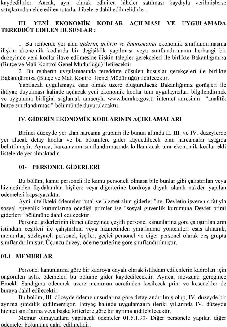 Bu rehberde yer alan giderin, gelirin ve finansmanın ekonomik sınıflandırmasına ilişkin ekonomik kodlarda bir değişiklik yapılması veya sınıflandırmanın herhangi bir düzeyinde yeni kodlar ilave