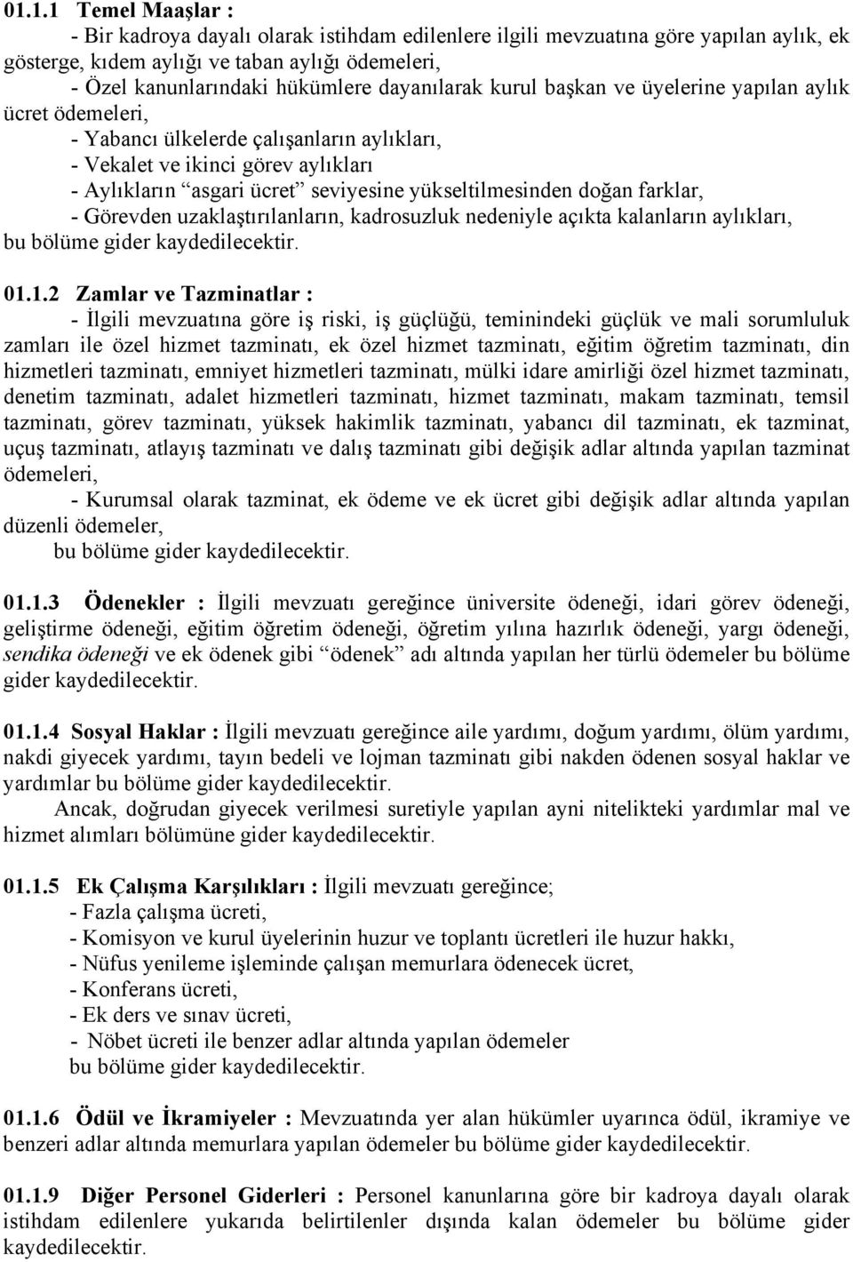 yükseltilmesinden doğan farklar, - Görevden uzaklaştırılanların, kadrosuzluk nedeniyle açıkta kalanların aylıkları, bu bölüme gider kaydedilecektir. 01.