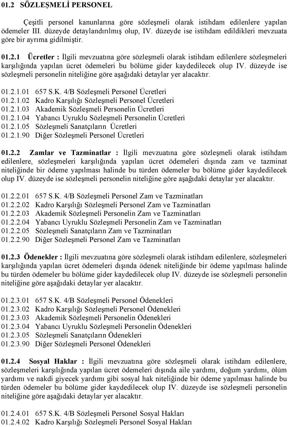 1 Ücretler : İlgili mevzuatına göre sözleşmeli olarak istihdam edilenlere sözleşmeleri karşılığında yapılan ücret ödemeleri bu bölüme gider kaydedilecek olup IV.