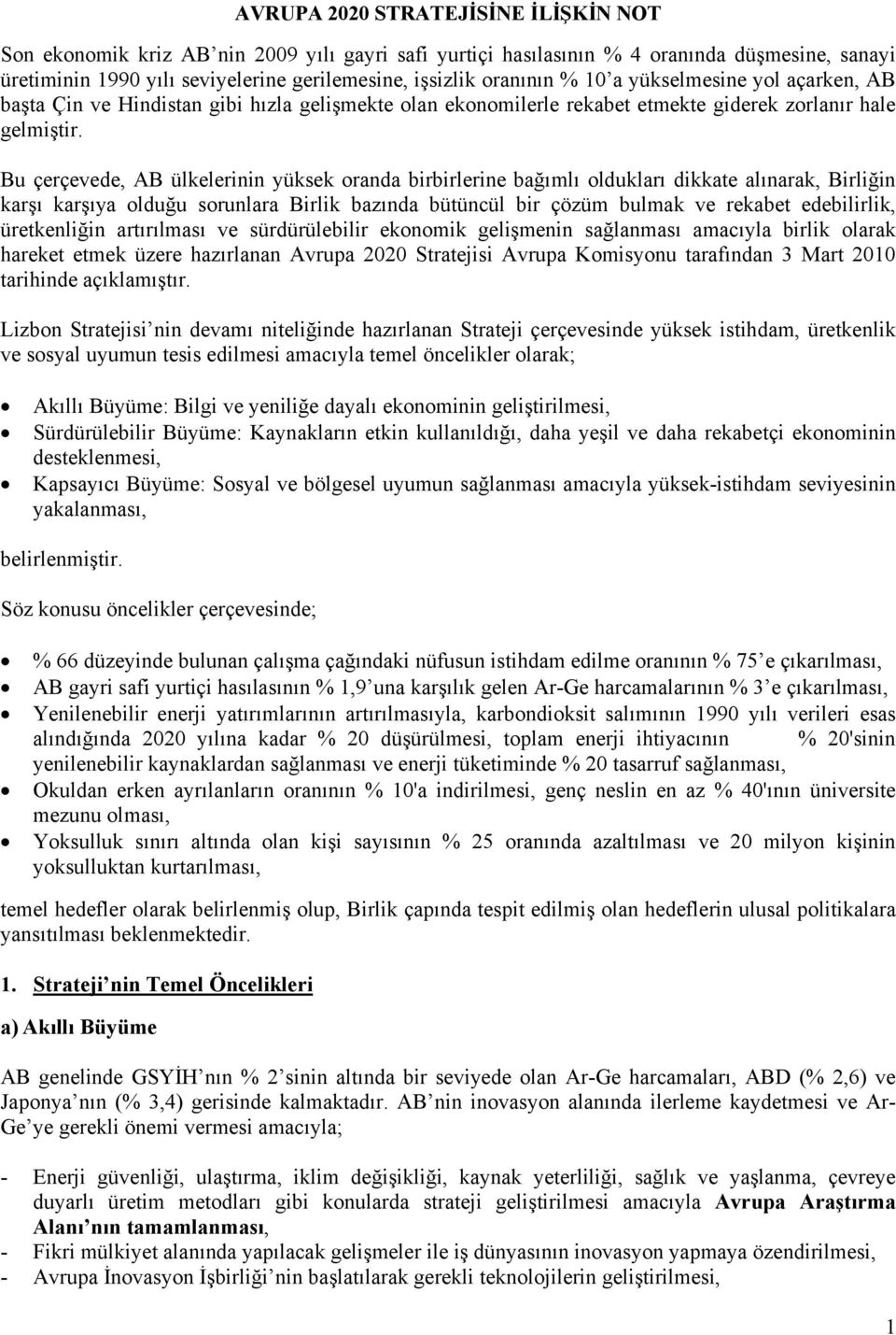 Bu çerçevede, AB ülkelerinin yüksek oranda birbirlerine bağımlı oldukları dikkate alınarak, Birliğin karşı karşıya olduğu sorunlara Birlik bazında bütüncül bir çözüm bulmak ve rekabet edebilirlik,