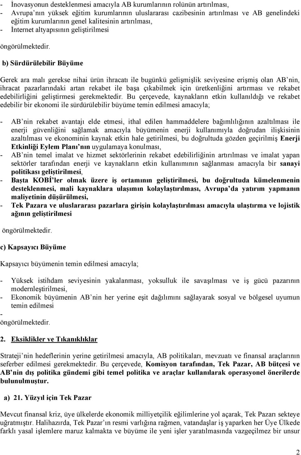 pazarlarındaki artan rekabet ile başa çıkabilmek için üretkenliğini artırması ve rekabet edebilirliğini geliştirmesi gerekmektedir.