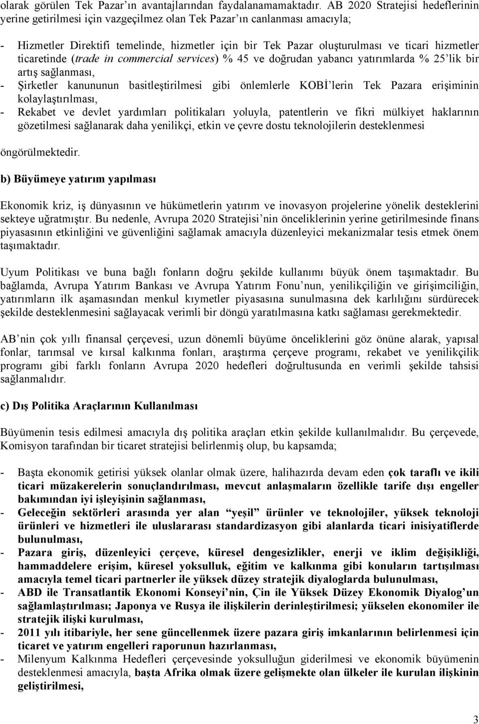 hizmetler ticaretinde (trade in commercial services) % 45 ve doğrudan yabancı yatırımlarda % 25 lik bir artış sağlanması, - Şirketler kanununun basitleştirilmesi gibi önlemlerle KOBİ lerin Tek Pazara