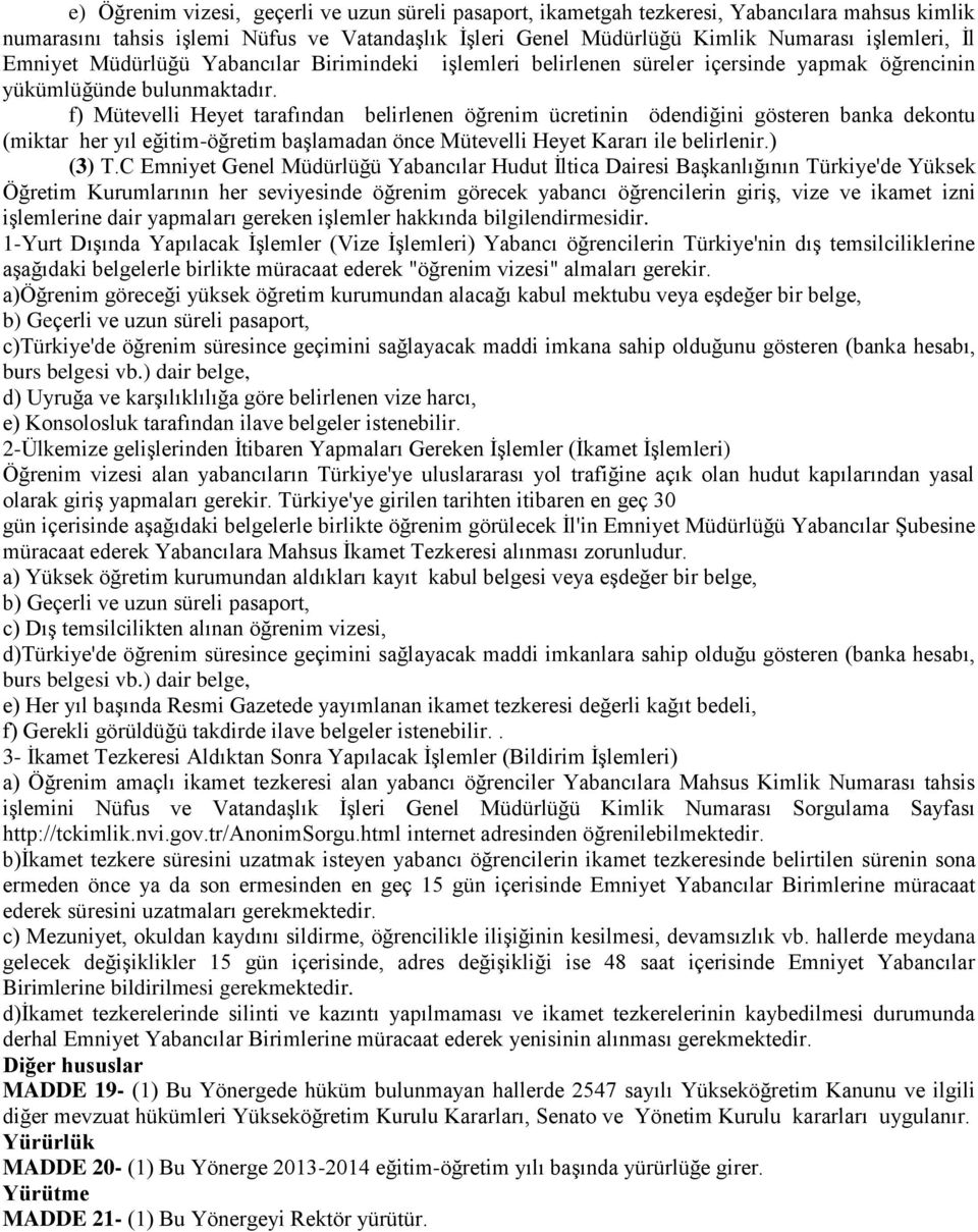 f) Mütevelli Heyet tarafından belirlenen öğrenim ücretinin ödendiğini gösteren banka dekontu (miktar her yıl eğitim-öğretim başlamadan önce Mütevelli Heyet Kararı ile belirlenir.) (3) T.