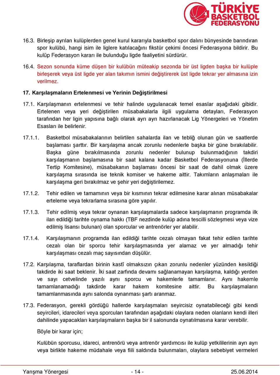 Sezon sonunda küme düşen bir kulübün müteakip sezonda bir üst ligden başka bir kulüple birleşerek veya üst ligde yer alan takımın ismini değiştirerek üst ligde tekrar yer almasına izin verilmez. 17.